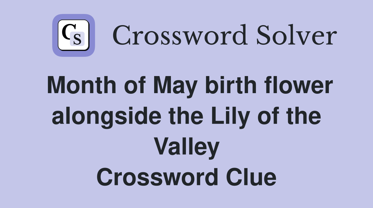 Month of May birth flower alongside the Lily of the Valley Crossword